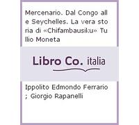 Mercenario. Dal Congo alle Seychelles. La vera storia di «Chifambausiku» Tullio