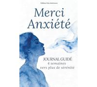 Merci anxiété | Journal guidé 4 semaines | Carnet anti anxiété et anti stress pour apaiser le mental et retrouver la sérénité, en 10 minutes/jour.: ... et transforme ton anxiété jour après jour.