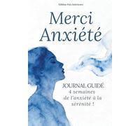 Merci Anxiété | Journal Guidé Quotidien pour Soulager Stress et Anxiété en 10 minutes/jour: Comprends, Apaise et Transforme ton Anxiété pour Retrouver Sérénité et Paix Intérieure