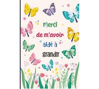 Merci de m'avoir aidé à grandir: Cadeau personnalisé pour dire merci maître(sse), institutrice , et éducatrice, Carnet de notes ligné avec Sommaire .15