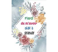 Merci de m'avoir aidé à grandir: Cadeau personnalisé pour dire merci maître(sse), institutrice , et éducatrice, Carnet de notes ligné avec Sommaire .09