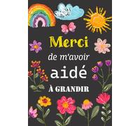Merci De M'avoir Aidé À Grandir: Carnet De Notes - Idée Cadeau Personnalisé, Maîtresse, Maître D’école Maternelle, Nounou Ou Atsem.