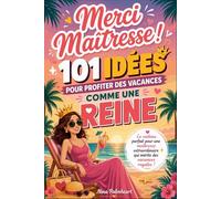 Merci Maîtresse ! 101 idées pour profiter des vacances comme une reine: Carnet d’inspiration rempli d’activités, de détente, de petits plaisirs et de ... joyeux après une année scolaire bien remplie.
