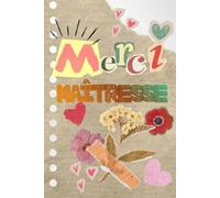 MERCI MAÎTRESSE: Carnet de notes pour dire merci à votre maîtresse pour la fin d’année scolaire