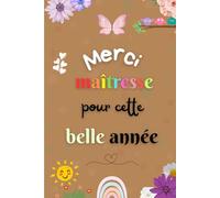 Merci maîtresse pour cette belle année: Carnet de notes à offrir à une professeure des écoles, institutrice ou enseignante - Idée cadeau pour fin d’année, départ ou retraite