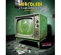 Mercoledì e il meglio dell'horror in TV di ieri e di oggi - Amatetti C. (cur.)
