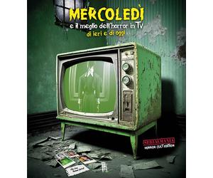 Mercoledì e il meglio dell'horror in TV di ieri e di oggi - Amatetti C. (cur.)