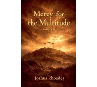 Mercy for the Multitude Luke 23: 34: 1