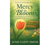 Mercy in Bloom: A Christian Romance of Second Chances, Community, & the Mercy That Heals: 2