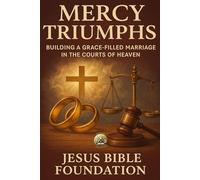 Mercy Triumphs: Building a Grace-Filled Marriage in the Courts of Heaven: 1