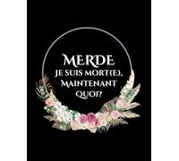 Merde Je Suis Mort(e), Maintenant Quoi?: planificateur de Fin de Vie, Cahier d'organisation des derniers vœux, Classeur D'urgence Pour Les ... Affaires Commerciales et Les Plans Funéraire.