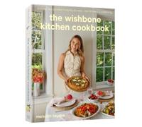 The Wishbone Kitchen Cookbook: Seasonal Recipes for Everyday Luxury and Elevated Entertaining