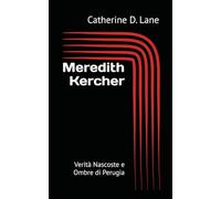 Meredith Kercher: Verità Nascoste e Ombre di Perugia