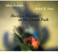 Merely a Traveler on the Cosmic Path (CD) Adam Rudolph & Ralph M. Jones