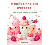 MERENDE MAGICHE D’ESTATE PER RAGAZZINE GOLOSE: Gelati, ghiaccioli e ricette fresche e divertenti per ragazzine dai 5 ai 10 anni