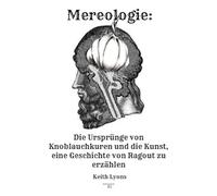 Mereologie: Die Ursprünge von Knoblauchkuren und die kunst, eine Geschichte von Ragout zu erzählen: Der Mythos des „Ich“