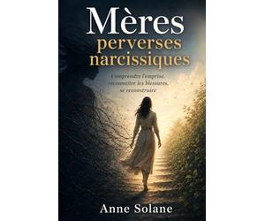 Mères perverses narcissiques: Comprendre l’emprise, reconnaître les blessures, se reconstruire
