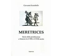 Meretrices. Storia della prostituzione a Venezia dal XIII al XVIII secolo ...