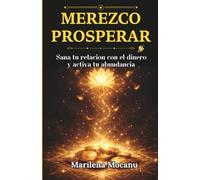 MEREZCO PROSPERAR: Sana tu relación con el dinero y activa tu abundancia: 1