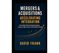 Mergers & Acquisitions - Accelerating Integration: How High-Performing Enterprises Capture Value Faster and Sustain Growth