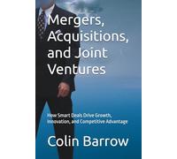Mergers, Acquisitions, and Joint Ventures: How Smart Deals Drive Growth, Innovation, and Competitive Advantage