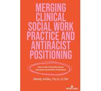 Merging Clinical Social Work Practice and Antiracist Positioning: How to be a Clinically Sound, Antiracist Social Work Practitioner: 552