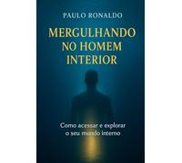 Mergulhando no Homem Interior: Como Acessar e Eplorar o seu mundo Interno