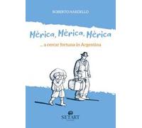 Mèrica, Mèrica, Mèrica... a cercar fortuna in Argentina. Ediz. illustrata