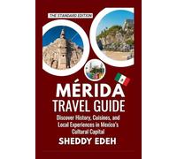 MÉRIDA TRAVEL GUIDE: Discover History, Cuisines, and Local Experiences in Mexico’s Cultural Capital