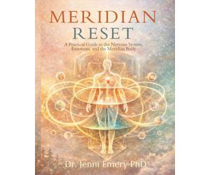 Meridian Reset: A Practical Guide to the Nervous System, Emotions, and The Meridian Body
