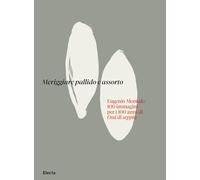 Meriggiare pallido e assorto. Eugenio Montale: 100 immagini per i 100 anni di Ossi di seppia. Ediz. illustrata
