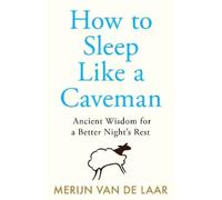 Merijn van de Laar How to Sleep Like a Caveman (Tascabile)