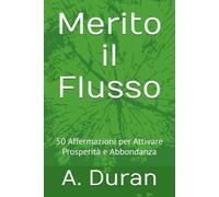 Merito il Flusso: 50 Affermazioni per Attivare Prosperità e Abbondanza