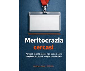 Meritocrazia cercasi: Perché il talento spesso non basta e come scegliere se restare, reagire o andare via