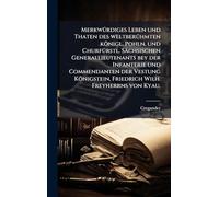 MerkwÃ1/4rdiges Leben und Thaten des weltberÃ1/4hmten königl. Pohln. und ChurfÃ1/4rstl. Sächsischen Generallieutenants bey der Infanterie und ... Friedrich Wilh. Freyherrns von Kyau.