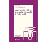 Merli, aquile e falchi. Itinerari tra i castelli di Federico II