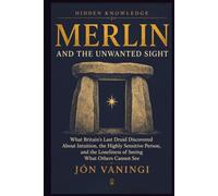 Merlin and the Unwanted Sight: What Britain’s Last Druid Discovered About Intuition, the Highly Sensitive Person, and the Loneliness of Seeing What Others Cannot See