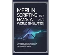 MERLIN SCRIPTING FOR GAME AI AND WORLD SIMULATION: Procedural content generation and adaptive behavior scripting for interactive worlds