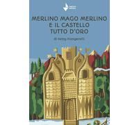 Merlino mago Merlino e il castello tutto d'oro. Ediz. illustrata