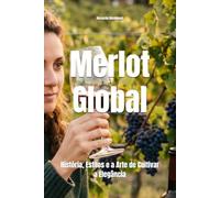 Merlot Global: História, Estilos e a Arte de Cultivar a Elegância