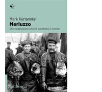 MERLUZZO. STORIA DEL PESCE CHE HA CAMBIATO IL MONDO - KURLANSKY MARK -