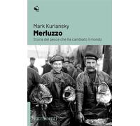 Merluzzo. Storia del pesce che ha cambiato il mondo - Kurlansky Mark
