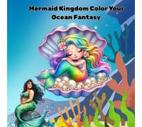 Mermaid Kingdom Color Your Ocean Fantasy: 78 Magical Underwater Scenes with Cute Mermaids, Sea Creatures, and Ocean Fun for Girls and Boys Ages 3-8