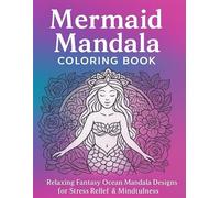 Mermaid Mandalas: An Adult Coloring Book: Beautiful Fantasy Ocean Designs with Mermaids, Dolphins, Turtles & Floral Patterns for Stress Relief, Relaxation, and Mindfulness