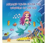 Mermaid Tales: Color the Wonders of the Sea