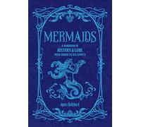 Mermaids: A Handbook of History & Lore from Sirens to Sea Spirits