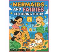 Mermaids and Fairies Coloring Book for Kids: Mermaids and Fairies Coloring Book for Kids: 30 Whimsical Designs for Boys and Girls Ages 5+ | Magical Creatures to Spark Creativity and Fun