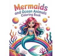 Mermaids and Ocean Animals Coloring Book: Whimsical Mermaids & Sea Friends for Girls & Kids A Magical Journey for Relaxation, Creative Expression, and Delightful Dreams.