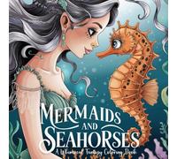 Mermaids and Seahorses-A Whimsical Fantasy Coloring Book: Beautiful Underwater Scenes for Teens and Adults