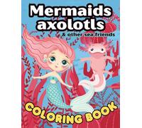 Mermaids, Axolotls and Other Sea Friends Coloring Book for Kids Ages 4-8: 50 Easy One-Sided Underwater Scenes to Color - Featuring Sea Horses, Octopuses, and Other Ocean Animals for Boys and Girls